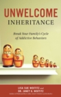 Unwelcome Inheritance : Break Your Family's Cycle of Addictive Behaviors - eBook