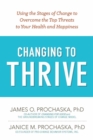 Changing to Thrive : Using the Stages of Change to Overcome the Top Threats to Your Health and Happiness - eBook