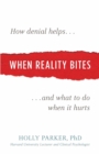 When Reality Bites : How Denial Helps and What to Do When It Hurts - eBook