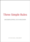 Three Simple Rules : Uncomplicating Life in Recovery - eBook
