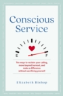 Conscious Service : Ten ways to reclaim your calling, move beyond burnout, and make a difference without sacrificing yourself - eBook