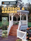 Black & Decker The Complete Guide to Gazebos & Arbors : Ideas, Techniques and Complete Plans for 15 Great Landscape Projects - eBook