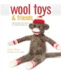 Wool Toys and Friends : Step-by-Step Instructions for Needle-Felting Fun - eBook