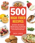 500 High Fiber Recipes : Fight Diabetes, High Cholesterol, High Blood Pressure, and Irritable Bowel Syndrome with Delicious M - eBook