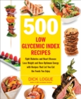 500 Low Glycemic Index Recipes : Fight Diabetes and Heart Disease, Lose Weight and Have Optimum Energy with Recipes That Let You Eat the Foods You Enjoy - eBook