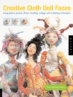 Creative Cloth Doll Faces : Using Paints, Pastels, Fibers, Beading, Collage, and Sculpting Techniques - eBook