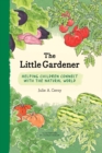 The Little Gardener : Helping Children Connect with the Natural World - eBook