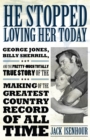 He Stopped Loving Her Today : George Jones, Billy Sherrill, and the Pretty-Much Totally True Story of the Making of the Greatest Country Record of All Time - eBook