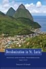 Decolonization in St. Lucia : Politics and Global Neoliberalism, 1945-2010 - eBook