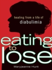 Eating to Lose : Healing From a Life of Diabulimia - eBook