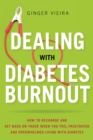 Dealing with Diabetes Burnout : How to Recharge and Get Back on Track When You Feel Frustrated and Overwhelmed Living with Diabetes - eBook