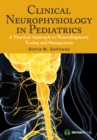 Clinical Neurophysiology in Pediatrics : A Practical Approach to Neurodiagnostic Testing and Management - eBook