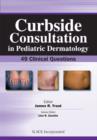 Curbside Consultation in Pediatric Dermatology : 49 Clinical Questions - eBook