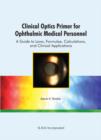 Clinical Optics Primer for Ophthalmic Medical Personnel : A Guide to Laws, Formulae, Calculations, and Clinical Applications - eBook