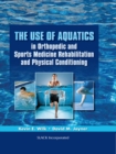 The Use of Aquatics in Orthopedics and Sports Medicine Rehabilitation and Physical Conditioning - eBook