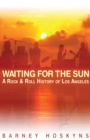 Waiting for the Sun : A Rock & Roll History of Los Angeles - eBook