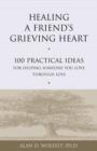 Healing a Friend's Grieving Heart : 100 Practical Ideas for Helping Someone You Love Through Loss - eBook