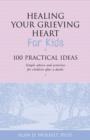 Healing Your Grieving Heart for Kids : 100 Practical Ideas - eBook