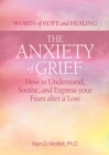 The Anxiety of Grief : How to Understand, Soothe, and Express Your Fears after a Loss - Book