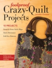 Foolproof Crazy-Quilt Projects : 10 Projects, Seam-by-Seam Stitch Maps, Stitch Dictionary, Full-Size Patterns - eBook