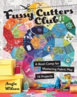 Fussy Cutters Club : A Boot Camp for Mastering Fabric Play - 14 Projects - Book
