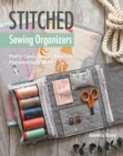 Stitched Sewing Organizers : Pretty Cases, Boxes, Pouches, Pincushions & More - Book