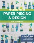 Adventures in Paper Piecing & Design : A Quilter's Guide with Design Exercises, Step-by-Step Instructions & Patterns to Get You Sewing - Book