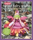Magical Forest Fairy Crafts Through the Seasons : Make 25 Enchanting Forest Fairies, Gnomes & More from Simple Supplies - Book