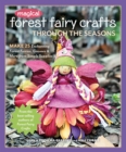 Magical Forest Fairy Crafts Through the Seasons : Make 25 Enchanting Forest Fairies, Gnomes & More from Simple Supplies - eBook