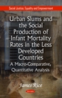 Urban Slums and the Social Production of Infant Mortality Rates in the Less Developed Countries : A Macro-Comparative, Quantitative Analysis - eBook