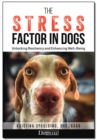 The Stress Factor in Dogs : Unlocking Resiliency and Enhancing Well-Being - eBook