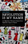 Revolution Is My Name : An Egyptian Woman's Diary from Eighteen Days in Tahrir - eBook