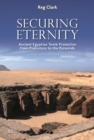 Securing Eternity : Ancient Egyptian Tomb Protection from Prehistory to the Pyramids - eBook