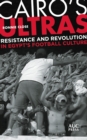 Cairo's Ultras : Resistance and Revolution in Egypt's Football Culture - eBook