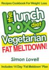The Lunch Box Diet: Vegetarian Fat Meltdown - Recipes Cookbook For Weight Loss : Lose 7-19 lbs in 30 Days Or Less With This Supercharged Vegetarian Recipes Cookbook For Weight Loss - eBook