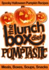 The Lunch Box Diet: Pumptastic - Spooky Pumpkin Halloween Recipes : Meals, Boxes, Soups, Snacks - eBook