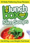 The Lunch Box Diet: Slim Soups - 50 Belly Flattening Soup Recipes : Eat All Day, Lose Weight, Feel Great - eBook