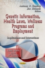 Genetic Information, Health Laws, Wellness Programs and Employment : Implications and Interactions - eBook