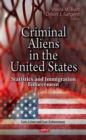 Criminal Aliens in the U.S. : Statistics and Immigration Enforcement - eBook