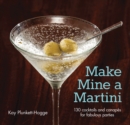 Make Mine a Martini : 130 Cocktails and Canapes for Fabulous Parties - eBook