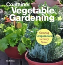 Container Vegetable Gardening : Growing Crops in Pots in Every Space - eBook