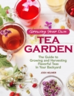 Growing Your Own Tea Garden : The Guide to Growing and Harvesting Flavorful Teas in Your Backyard - eBook