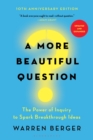 A More Beautiful Question : The Power of Inquiry to Spark Breakthrough Ideas - eBook