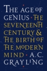 The Age of Genius : The Seventeenth Century and the Birth of the Modern Mind - eBook