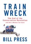Trainwreck : The End of the Conservative Revolution (and Not a Moment Too Soon) - eBook