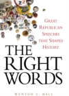 The Right Words : Great Republican Speeches that Shaped History - eBook