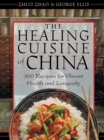 The Healing Cuisine of China : 300 Recipes for Vibrant Health and Longevity - eBook