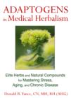 Adaptogens in Medical Herbalism : Elite Herbs and Natural Compounds for Mastering Stress, Aging, and Chronic Disease - Book