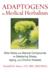 Adaptogens in Medical Herbalism : Elite Herbs and Natural Compounds for Mastering Stress, Aging, and Chronic Disease - eBook