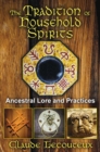 The Tradition of Household Spirits : Ancestral Lore and Practices - eBook